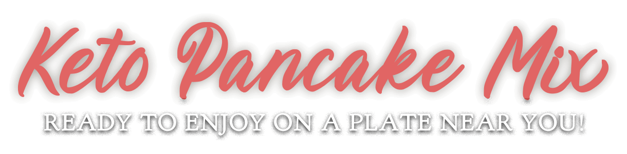 Graphical text saying "Keto Pancake Mix, Ready to enjoy on a plate near you!"